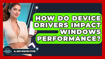 How Do Device Drivers Impact Windows Performance? - All About Operating Systems