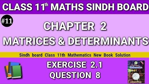 Class 11 maths sindh board New book Chapter 2 Exercise 2.1 Question 8 Matrices and Determinants