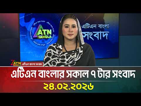 এটিএন বাংলার সকাল ৭ টার সংবাদ | 24.02.2026 | Morning News | Today News | Ajker News | ATN Bangla