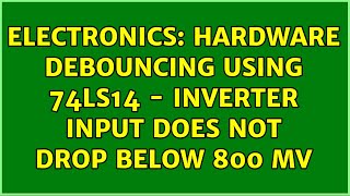 Electronics: Hardware debouncing using 74LS14 - inverter input does not drop below 800 mV