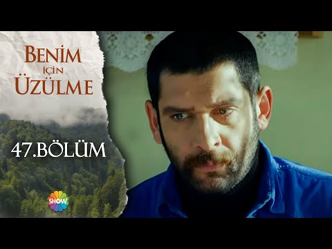 Benim İçin Üzülme 47.Bölüm