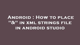 Android : How to place "&" in xml strings file in android studio