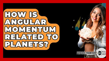 How Is Angular Momentum Related To Planets? - Physics Frontier