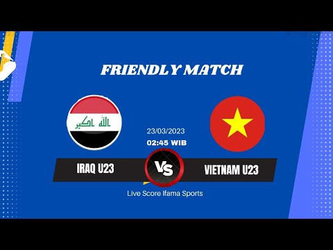 🔴 LIVE - IRAQ U23 VS VIETNAM U23 - FRIENDLY MATCH 2023