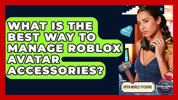 What Is The Best Way To Manage Roblox Avatar Accessories? - Open World Tycoons