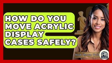 How Do You Move Acrylic Display Cases Safely? - Inside Museum Walls