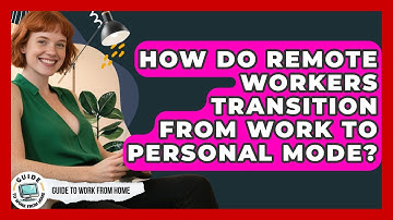 How Do Remote Workers Transition From Work To Personal Mode? - Guide To Work From Home