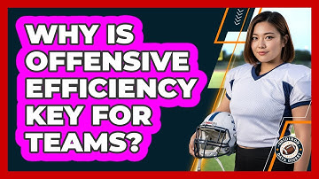Why Is Offensive Efficiency Key For Teams?