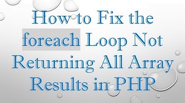 How to Fix the foreach Loop Not Returning All Array Results in PHP