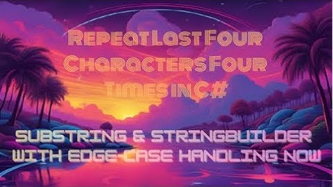 Repeat Last Four Characters Four Times in C# — Substring & StringBuilder with Edge-Case Handling Now