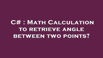 C# : Math Calculation to retrieve angle between two points?