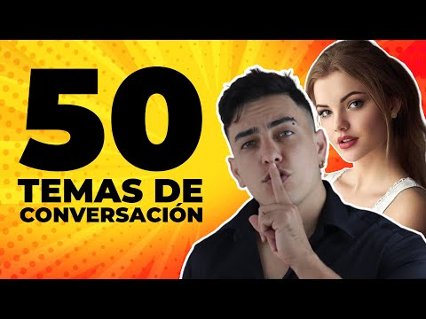 ¿CÓMO HABLAR CON UNA MUJER? 50 temas de conversación (SIMPLES) para cuando no tengas nada qué decir Los 50 mejores temas para hablarle a una chica que te gusta