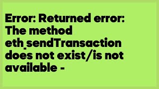 Error: Returned error: The method eth_sendTransaction does not exist/is not available... (1 answer)