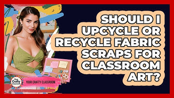 Should I Upcycle Or Recycle Fabric Scraps For Classroom Art? - Your Crafty Classroom