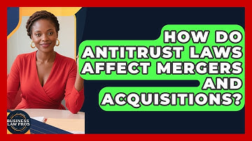 How Do Antitrust Laws Affect Mergers and Acquisitions? | Business Law Pros News