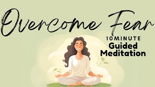 10 Minute Guided Meditation on Overcoming Fear and Finding Courage | Daily Meditation