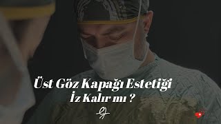 Üst Göz Kapağı Ameliyatı Sonrası İz Kalır Mı? Upper Blepharoplasty İz Süreci & İyileşme