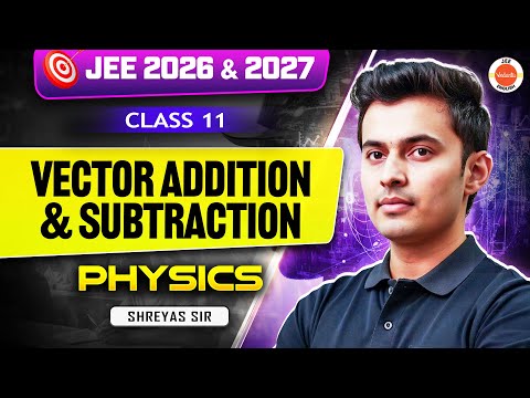 Class 11 | Physics | JEE 2026 & 2027 | Vector Addition & Subtraction | Shreyas Sir