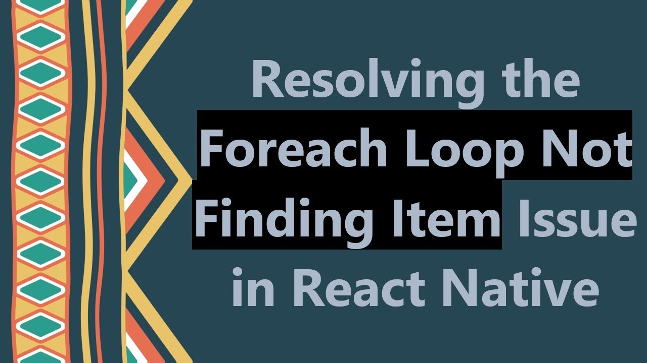 Resolving the Foreach Loop Not Finding Item Issue in React Native