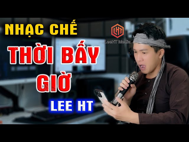 THỜI BÂY GIỜ - LEE HT  [ NHẠC CHẾ ] ĐÚNG VỚI THỰC TẠI NGHE LÀ THẤM class=