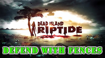Dead Island Riptide - Mission on Defending Paradise with FENCES!!