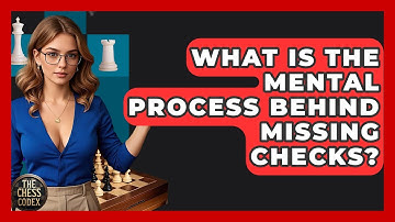 What Is The Mental Process Behind Missing Checks? - The Chess Codex