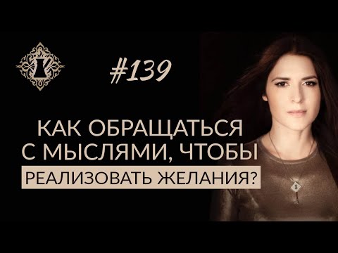 КАК ОБРАЩАТЬСЯ С МЫСЛЯМИ, ЧТОБЫ РЕАЛИЗОВАТЬ ЖЕЛАНИЯ? #Адакофе 139