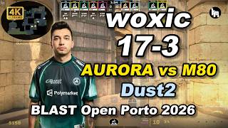 woxic (17-3) AURORA vs M80 (Dust2) | BLAST Open Porto 2026