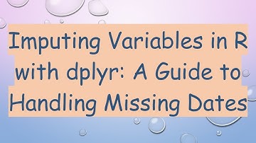 Imputing Variables in R with dplyr: A Guide to Handling Missing Dates
