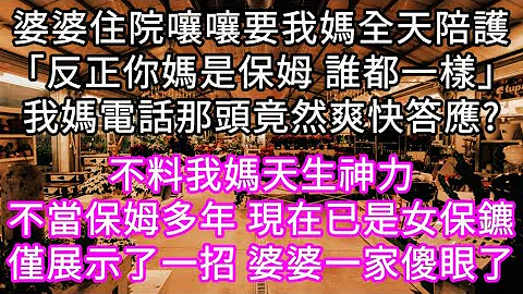 婆婆住院嚷嚷要我妈全天陪护「反正你妈是保姆 谁都一样」我妈电话那头竟然爽快答应? 不料我妈天生神力 现在已是女保镳仅展示了一招 婆婆一家傻眼了#心书时光 #为人处事 #生活经验 #情感故事 #唯美频道 - 天天要闻