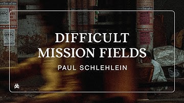 What Makes the Mission Field Difficult? | Paul Schlehlein