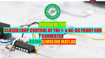 MATLAB SIMULINK || DESIGN OF CLOSED LOOP CONTROL OF THE 1-PHASE AC-DC FRONT-END CONVERTER @EETECH91