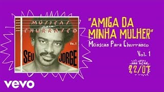 Video thumbnail of "Seu Jorge - Amiga Da Minha Mulher"