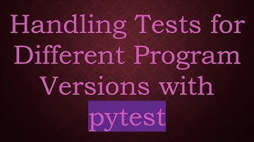 Handling Tests for Different Program Versions with pytest
