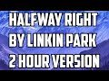 Halfway Right By Linkin Park 2 Hour Version