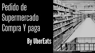 Haciendo pedido de supermercado / pedidos compra y paga de UberEats