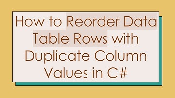 How to Reorder Data Table Rows with Duplicate Column Values in C#