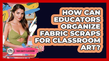 How Can Educators Organize Fabric Scraps For Classroom Art? - Your Crafty Classroom