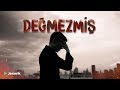 DEĞMEZMİŞ!