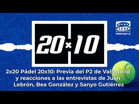 Pádel 20x10: Previa del P2 de Valladolid y reacciones a las entrevistas de Juan Lebrón, Bea... 2x20