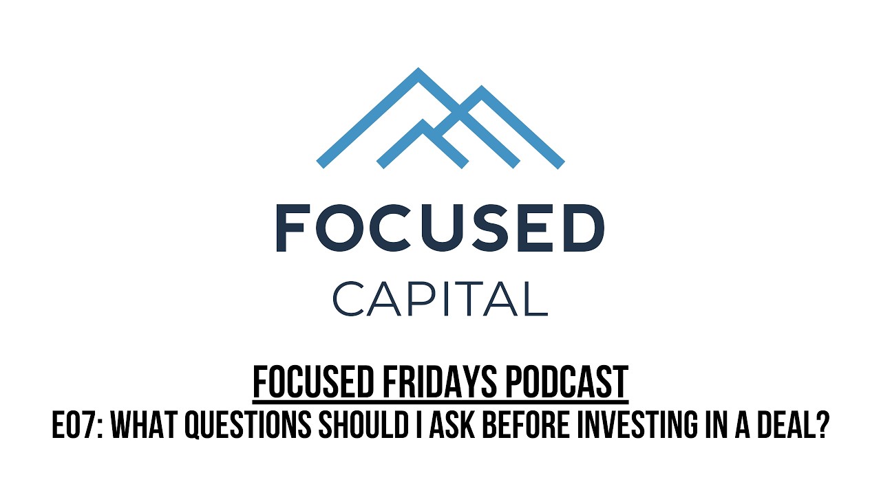 Focused Fridays | E07: What Questions Should I Ask Before Investing in a Deal?