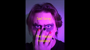 Sad Song - The Happy Holidays