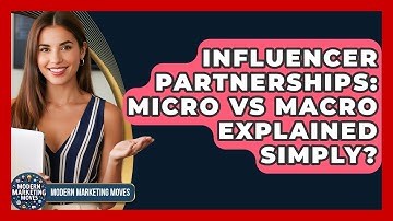 Influencer Partnerships: Micro Vs Macro Explained Simply? - Modern Marketing Moves