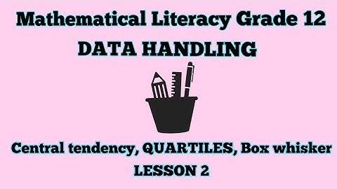 mathematical literacy grade 12 DATA HANDLING quartiles, central tendency, Box whisker diagram p1