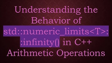 Understanding the Behavior of std::numeric_limits T ::infinity() in C+ +  Arithmetic Operations
