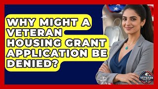 Why Might a Veteran Housing Grant Application Be Denied - Veteran Community Guide