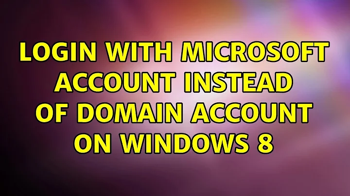 Login with Microsoft Account instead of Domain Account on Windows 8