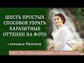 Шесть простых способов убрать паразитный оттенок с фотографии с помощью Фотошопа