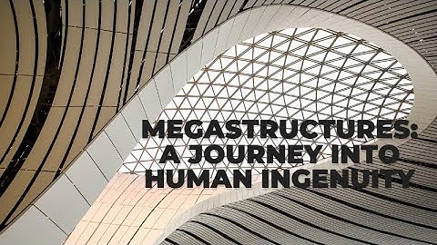 Megastructures: A Journey Into Human Ingenuity