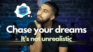 Why you should chase your dreams (it's not impossible)